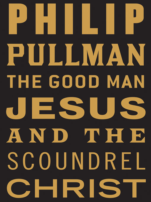Title details for The Good Man Jesus and the Scoundrel Christ by Philip Pullman - Available